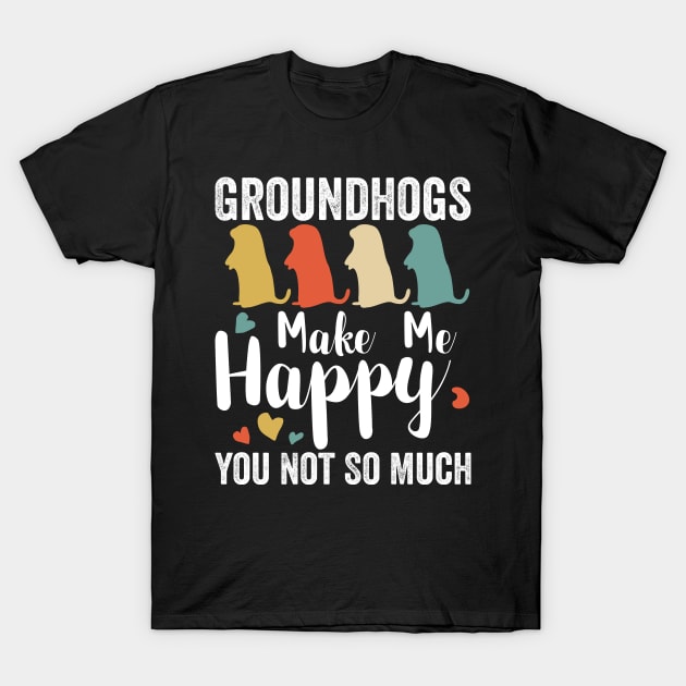 Groundhogs Make Me Happy, You Not So Much Groundhog Day Tshirt Animal Lover Woodchuck Biology Zoology T-Shirt by BestSellerDesign